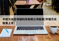 中链万众区块链科技有限公司股票[中链万众股票上市]