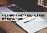 广电集团投资区块链公司招聘[广电集团投资区块链公司招聘信息]