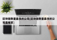 区块链数量最多的公司[区块链数量最多的公司是哪家]