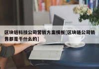 区块链科技公司营销方案模板[区块链公司销售都是干什么的]