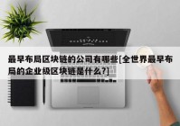 最早布局区块链的公司有哪些[全世界最早布局的企业级区块链是什么?]