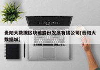 贵阳大数据区块链股份发展有线公司[贵阳大数据城]