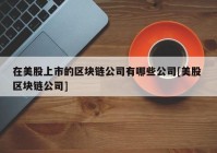 在美股上市的区块链公司有哪些公司[美股 区块链公司]