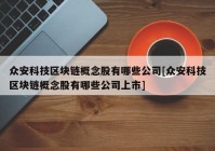 众安科技区块链概念股有哪些公司[众安科技区块链概念股有哪些公司上市]