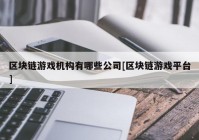 区块链游戏机构有哪些公司[区块链游戏平台]