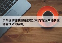 宁东区块链供应链管理公司[宁东区块链供应链管理公司招聘]